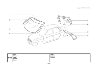 - 290 -
21703
21703-01
21703-02
Catalogue LADA PRIORA 09.2006
M380
Окна
Windows
Vitres
Fenster
Lunas
 