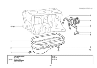- 32 -
21703
21703-01
21703-02
A110
Картер масляный
Oil sump
Carter d'huile
Ölwannenunterteil
Carter de aceite
Catalogue LADA PRIORA 09.2006
 