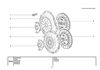 - 84 -
21703
21703-01
21703-02
B140
Сцепление
Clutch
Embrayage
Kupplung
Embrague
Catalogue LADA PRIORA 09.2006
 