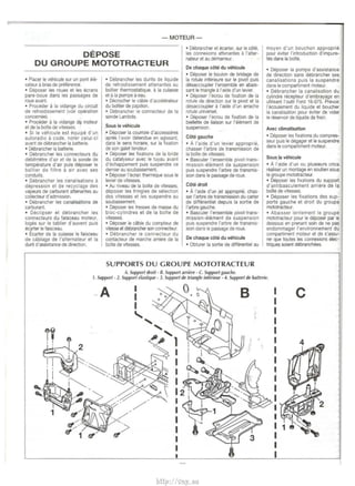 - MOTEUR - 
DEPOSE 
DU GROUPE MOTOTRACTEUR 
• Placer le vehicule sur un pont ele­vateur 
a bras de preference. 
• Deposer les roues et les ecrans 
pare-boue dans les passages de 
roue avant. 
• Proceder a Ia vidange du circuit 
de refroidissement (voir operation 
concemee). 
• Proceder a Ia Vldange du moteur 
et de Ia boite de vitesses. 
• Si le vehicule est equipe d'un 
autoradio a code, noter celui-ci 
avant de debrancher Ia batterie. 
• Debrancher Ia battene 
• Debrancher les connecteurs du 
debitmetre d'a1r et de Ia sonde de 
temperature d'air puis deposer le 
boitier de flltre a air avec ses 
condUits. 
• Debrancher les canallsations a 
depression et de recyclage des 
vapeurs de carburant attenantes au 
collecteur d'adm1SS1on. 
• Debrancher les canahsations de 
carburant. 
• Declipser et debrancher les 
connecteurs du fa1sceau moteur, 
loges sur le tablier d'auvent puis 
ecarter le faisceau. 
• Ecarter de Ia culasse le faisceau 
de cablage de l'alternateur et Ia 
durit d'assistance de direction. 
• Debrancher les durits de liquide 
de refroidissement attenantes au 
boitier thermostatique, a Ia culasse 
et a Ia pompe a eau. 
• Decrocher le cable d'accelerateur 
du boitier de pap1llon. 
• Debrancher le connecteur de Ia 
sonde Lambda. 
Sous le vehicule 
• Deposer Ia courroie d'accessoires 
apres l'avo1r detendue en agissant, 
dans le sens horaire, sur Ia fixation 
de son gale! tendeur. 
• Deposer les fixations de Ia bnde 
du catalyseur avec le tuyau avant 
d'echappement puis suspendre ce 
dernier au soubassement. 
• Deposer l'ecran thermique sous le 
levier de vitesses. 
• Au niveau de Ia boite de vitesses, 
deposer les tringles de seleCtiOn 
des vitesses et les suspendre au 
soubassement. 
• Deposer les tresses de masse du 
bloc-cylindres et de Ia boite de 
vitesses. 
• Deposer le cable du compteur de 
vitesse et debrancher son connecteur. 
• Debrancher le connecteur du 
contacteur de marche arriere de Ia 
boite de vttesses. 
• Debrancher et ecarter, sur le c6te, 
les connex1ons attenantes a l'alter­nateur 
et au demarreur. 
De chaque cOte du vehicule 
• Deposer le boulon de bridage de 
Ia rotule infeneure sur le pivot puis 
desaccoupler !'ensemble en abais­sant 
le triangle a l'aide d'un levier. 
• Deposer l'ecrou de fixation de Ia 
rotule de direction sur le pivot et Ia 
desaccoupler a l'aide d'un arrache 
rotule universe!. 
• Deposer l'ecrou de fixation de Ia 
biellette de liaison sur !'element de 
suspension. 
Cote gauche 
• A l'aide d'un levier approprie, 
chasser l'arbre de transmission de 
Ia boite de vitesses. 
• Basculer !'ensemble pivot-trans­mission- 
element de sJJSpension 
puis suspendre l'arbre de transmis­sion 
dans le passage de roue. 
Cote droit 
• A l'aide d'un jet approprie, chas­ser 
l'arbre de transmission du carter 
de differenllel depuis Ia sortie de 
l'arbre gauche. 
• Basculer !'ensemble pivot-trans­mission- 
element de suspension 
puis suspendre l'arbre de transmis­sion 
dans le passage de roue. 
De chaque cote du vehicule 
• Obturer Ia sortie de differential au 
moyen d'un bouchon approprie 
pour eviler l'introductiOn d'impure­tes 
dans Ia boite. 
• Deposer Ia pompe d'assistance 
de direction sans debrancher ses 
canalisations puis Ia suspendre 
dans le compartiment moteur. 
• Debrancher Ia canalisation du 
cylindre recepteur d'embrayage en 
utillsant l'outil Ford 16-075. Prevoir 
l'ecoulement du hquide et boucher 
Ia canalisat1on pour eviler de vider 
le reservoir de liquide de frein . 
Avec climatisation 
• Deposer les f1xations du compres­seur 
puis le degager et le suspendre 
dans le compart1ment moteur. 
Sous le vehicule 
• A l'aide d'un ou plus1eurs cries 
realiser un montage en soutien sous 
le groupe mototracteur. 
• Deposer les fixations du support 
d'antibasculement arriere de Ia 
boite de vitesses. 
• Deposer les fixations des sup­ports 
gauche et droit du groupe 
mototracteur. 
• Abaisser lentement le groupe 
mototracteur pour le deposer par le 
dessous en prenant soin de ne pas 
endommager l'environnement du 
compartiment moteur et de s'assu­rer 
que toutes les connexions elec­triques 
scient debranchees. 
SUPPO RTS DU GROUPE MOTOTRACTEUR 
A. Support droit - 8. Support arriere -C. Support gauche. 
1. Support - 2. Support elastique . 3. Support de triangle inftirieur • 4. Support de ballerie. 
-A B c 
http://vnx.su 
 