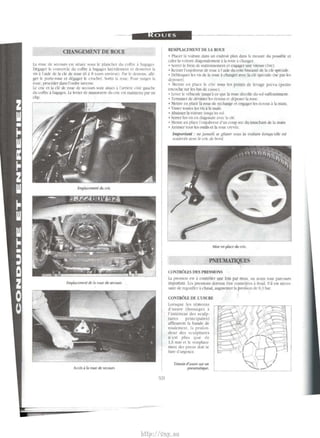 - - --------- 
CHAXGEMENT DE ROUE 
Li rout de -.ecou~ t'l ltuce <OU lc planchcr du l'Offrc a baga~e' 
Dcgagcr k cuu1 crete du coffre a tY.Igag'" latt rakment ct tk,serrcr Ia 
,;_, a I :udc lie L1 de de roue (6 a R tour- em iron) P.•r k dc.,,.m,, aile· 
ger le porte l'UI.Ie ct c.legagc:r le crochet Somr 1.1 roue Pt ur r:IOJ~er l.t 
roue proceucr dan.'l'ordre mn·r.c: 
I.e eric et Ia de de roue de CCOlll'i <ant 'lll'e' a I arnere l'iltc gauche 
du coffn: a hagaJ~e~. Lt; le ter de marnKuvre du cnc c-1 mainttnu par un 
clip. 
Emf'UcmH'nl tk Ia rOUl' de 5tCOUI'S 
xn 
R£.lPLACE.W.I DE LA ROUE 
• Pbcer IJ OinJre dam un endroit pbn dJn< Ia m~ du po;stblc ct 
t.-aler Ia •onure ili~gonakrncnt a !.1 roue a clu(l):cr 
• ~r le frcm de <tatJOnn~-mrnt t1 e(l):a!,>er un~ Htc.se (I rc). 
• Retlrer renju~n~ur de rooc a I J.i<k do rotc ht..<e:~ulc' deb clc <pec:We 
• Dt:bloquer k" 'ts de Ia roue a crunger a vet· 1.1 cle ~pcci:llc (ne pas k> 
llcpo'>Cr) 
• lettre en piJce le eric -.ous k~ p<>mt de lc1 age prnu (petite 
enwchc sur I~ oos tk c3.1.-.-.c) 
• U."er lc •·ctuculc ILL'•qu ace que Ia roue dccoUe du -.ol <ufll-.ammt."'ll 
• Ternuner de oo c._-.er k:' ecrou< et oqx,er Ia roue. 
• tettre en pbce b rooc de reclwlgc et t.-ngagcr to t.'Crou. a b mam. 
• Vc._-.er toutc<> It." li> a Ia IJUIO 
• bais-.er Ia IOttun: JU.<qu au '<ll. 
• Xn'er ll" ben diagumk Jl'C L1 de 
• leun: en place lt'njoti1·eur d'un cnup '>l'C du tr.lll(runt de Ia main 
• mmer tous It'' oulih et Ia rout' crncc. 
Important: ne jumo(s se gltsser sutts Ia t•oilure Wr.if/1/'el/e est 
sou/nee 0/'('C le eric tit· bord 
Mi~ en place du eric. 
PNEUMATIQUES 
CONTR0LES DES PRESSIO:'<IS 
Lt pro..,on est a controlcr unc: foh par mo". ou avant wut parcOltr< 
tmport.1nl Lt.'S pre«ions doiTrnt etre cootrUiet'S a lrotc.l. S t1 est necc,.. 
'>illrt c.lc n-gonfler a chaud. augmentt.T Ia pr'C'•ton c.le OJ bar 
COm-ROLE DE lT URE 
Lnr>que lc~ temou" 
d U)Urc (hm.-.a!(c~ a 
l'intcrieur de' -culp­turcs 
princtpales) 
afficun·nt Ia bande de 
roulement lJ profun. 
dcur de' 'culpturc' 
n est ph!> que de 
I .6 mm et It remplace­ment 
Ut:- pneu:, dott -.e 
f:ure d'UI}(COCC 
Temom d'u>Urt sur un 
pnt'flmatiqU('. 
http://vnx.su 
 