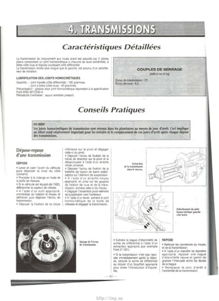 Caracteristiques Detaillees 
La transmrssion du mouvement aux roues avant est assuree par 2 arbres 
pleins comportant un )Oint homocinehque a chacune de leurs extremnes. a 
billes cote roue ettnpode coulissant c6te dlfferentiet. 
La transm1SS1011 droite plus longue que le gauche. est pourvu d'un amortis­seur 
de vrbration. COUPLES DE SERRAGE 
(daN.m ou m.kg) 
LUBRIFICATION OES JOJ.NTS HOMOCINETIQUES 
Ouant1te: -Jornt tnpode (c6te differentJeQ. 100 grammes. 
- jomt a billes (c6te roue) : 40 grammes. 
Precoorsallon : grarsse pour )0101 homoclnetrque repoodant a Ia specdication 
Ford WSD-M1C230-A. 
Penoorcrte d'entretren : aucun entretien present. 
Ecrou de transrrission : 27. 
Ecrou de roue : 8,5. 
Conseils Pratiques 
EN BREF 
Les joints homocinetiques de transmission sont retenus dans les planetaires au mo¥en de jonc d'arrel Ceci imp_lique 
un effort cuial relalivement importanl pour les extraire et le remplacemmt de ces JOOCS d'arret apres chaque depOSe 
des transmissions. 
Depose-repose 
d'une transmission 
DEPOSE 
• lever et caler I' avant du vehicule 
puis deposer Ia roue du cote 
conceme. 
• Proceder a Ia vrdange en huile de 
Ia botle de vrtesses. 
• Si le veh1cule est equrpe de I'ABS. 
debrancher le capteur de vitesse. 
• A l'aide d'un outil approprui, 
rmmobrhser en rotation le moyeu et 
defreiner puis deposer l'ecrou de 
transmission. 
• Deposer Ia frxation de Ia rotule 
mferieure sur le pivot et degager 
celle-ci du pivot. 
• Deposer I' ecrou de fixation de Ia 
rotule de drrectron sur le prvot et Ia 
desaccoupler a l'aide d'un arrache 
rotule unrversel. 
• Deposer l'ecrou de fixation de Ia 
biellette de liaison de barre stabili­satnce 
sur l'etement de suspens100. 
• A l'arde d'un arrache-moyeu 
- appropne, en pnse sur les gou)OOS 
de fixalron de roue et de Ia trans­miSSIOil, 
extraJI'e celle-c1 du moyeu. 
• Degager I' ensemble p1vot-element 
d~ suspe!lSIOO vers l'exteneur. 
• A I' aide d'un levier, extraire le Joint 
homocmetique de Ia boite de 
vitesses et degager Ia transmission. 
Matage de l'eaou 
de transmission. 
Extraction 
de ~ transmission 
dans Je RlO}N. 
• Extrrure Ia bague d'etancheite de 
sortie de ciifferentiel a l'arde d'un 
extracteur approprie (par example 
Ford 21-051). 
• Si Ia transmissiOO n'est pas repo­see 
immediatement apres Ia depo­se, 
obturer Ia sort1e de d1fferent1el 
au moyen d'un bouchon appropne 
pour evrter 1'1ntroductioo d'impure­tes. 
-42- 
REPOSE 
oeboitemenl du joint 
hornocinitique ~IICM 
cole boil~. 
• Nettoyer les camelures du moyeu 
et de Ia transmission. 
• A l'rude d'un mandrin de drametre 
approprie, reposer une bague 
d'etanchMe neuve et garnir de 
gra1sse l'intervalle entre les levres 
de Ia bague. 
• Remplacer le jonc d'arrllt a 
l'extremite de Ia transmisSIOn. 
http://vnx.su 
 