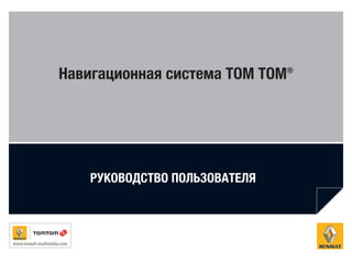 CARMINAT TOMTOM®
РУКОВОДСТВО ПОЛЬЗОВАТЕЛЯ
(www.e-guide.renault.com) (www.renault-multimedia.com)
– –АО УПРОЩЕННОЙ СТРУКТУР...