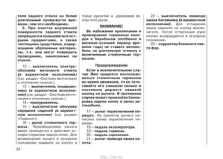 теля заднего стекла на более
длительный промежуток вре-
мени, чем это необходимо.
2. При очистке внутренней
поверхности заднего стекла
запрещается пользоваться ост-
рыми предметами, а также
чистящими средствами, содер-
жащими абразивные материа-
лы, т.к. они могут повредить
проводники, нанесенные на
стекло.
12 – выключатель электро-
обогрева ветрового стекла
(в вариантном исполнении)
(см. раздел «Система вентиляции
и отопления салона»).
13 – выключатель кондицио-
нера (в вариантном исполне-
нии) (см. раздел «Система венти-
ляции и отопления салона»).
14 – прикуриватель.
15 – выключатели обогрева
передних сидений (в вариант-
ном исполнении) (см. раздел
«Сиденья»).
16 – рычаг стояночного тор-
моза. Перемещением рычага
вверх приводятся в действие ко-
лодки тормозов задних колес. Для
возвращения рычага в исходное
положение нажмите на кнопку в
торце рукоятки и, удерживая ее,
опустите рычаг.
ВНИМАНИЕ!
Во избежание прилипания и
примерзания тормозных коло-
док к барабанам (особенно в
весенне-осенний период вре-
мени года) не ставьте автомо-
биль на длительную стоянку с
включенным стояночным тор-
мозом.
Предупреждение
Если в исключительном слу-
чае Вам придется воспользо-
ваться стояночным тормозом
во время движения, то не затя-
гивайте его слишком сильно и
постоянно держите нажатой
кнопку на рычаге. В противном
случае может произойти блоки-
ровка задних колес и занос ав-
томобиля.
17 – рычаг переключения пе-
редач. На рукоятке рычага на-
несена схема переключения пе-
редач.
18 – педаль акселератора.
19 – педаль тормоза.
20 – педаль сцепления.
21 – рычаг привода замка ка-
пота.
22 – выключатель привода
замка багажника (в вариантном
исполнении). Для отпирания
замка нажмите на кнопку выклю-
чателя. После отпускания руки
кнопка возвращается в исходное
положение.
23 – корректор ближнего све-
та фар.
34
http://vnx.su/
 
