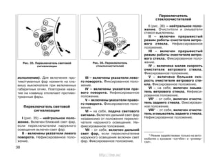 исполнении). Для включения про-
тивотуманных фар нажмите на кла-
вишу выключателя при включенных
габаритных огнях. Повторное нажа-
тие на клавишу отключает противо-
туманные фары.
Переключатель световой
сигнализации
I (рис. 35) – нейтральное поло-
жение. Включен ближний свет фар,
если переключателем наружного
освещения включен свет фар.
II – включены указатели левого
поворота. Нефиксированное поло-
жение.
III – включены указатели лево-
го поворота. Фиксированное поло-
жение.
IV – включены указатели пра-
вого поворота. Нефиксированное
положение.
V – включены указатели право-
го поворота. Фиксированное поло-
жение.
VI – на себя, подача светового
сигнала. Включен дальний свет фар
независимо от положения переклю-
чателя наружного освещения. Не-
фиксированное положение.
VII – от себя, включен дальний
свет фар, если переключателем
наружного освещения включен свет
фар. Фиксированное положение.
Переключатель
стеклоочистителей
I (рис. 36) – нейтральное поло-
жение. Очистители и омыватели
стекол выключены.
II – включен прерывистый
режим работы очистителя ветро-
вого стекла. Нефиксированное
положение.
III – включен прерывистый
режим работы очистителя ветро-
вого стекла. Фиксированное поло-
жение.
IV – включена малая скорость
очистителя ветрового стекла.
Фиксированное положение.
V – включена большая ско-
рость очистителя ветрового сте-
кла. Фиксированное положение.
VI – на себя, включен омыва-
тель ветрового стекла. Нефикси-
рованное положение.
VII* – от себя, включен очисти-
тель заднего стекла. Фиксирован-
ное положение.
VIII* – от себя, включен очисти-
тель и омыватель заднего стекла.
Нефиксированное положение.
38
Рис. 35. Переключатель световой
сигнализации
Рис. 36. Переключатель
стеклоочистителей
* Режим задействован только на авто-
мобилях с кузовом «хэтчбек» и «универ-
сал».
http://vnx.su/
 