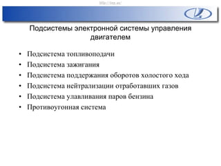 Подсистемы электронной системы управления
двигателем
• Подсистема топливоподачи
• Подсистема зажигания
• Подсистема поддержания оборотов холостого хода
• Подсистема нейтрализации отработавших газов
• Подсистема улавливания паров бензина
• Противоугонная система
http://vnx.su/
 