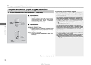 Органыуправления
118
Запирание и отпирание дверей Типы ключей и их назначение
Запирание и отпирание дверей снаружи автомобиля
Использование пульта дистанционного управления
Запирание дверей
Нажмите кнопку запирания.
Указатели поворота и индикаторы включения указа-
телей поворота мигнут три раза. Все двери, включая
заднюю подъемную дверь, запрутся, и активируется
система охранной сигнализации.
Отпирание дверей
Нажмите кнопку отпирания.
Однократное нажатие на кнопку:
Указатели поворота и индикаторы включения указате-
лей поворота мигнут один раз, и водительская дверь
отопрется.
Двукратное нажатие на кнопку:
Отопрутся остальные боковые двери и задняя подъ-
емная дверь.
Использование пульта дистанционного управления
Если дверь не будет открыта по истечении 30 секунд после отпира-
ния дверей с помощью пульта дистанционного управления, то двери
автоматически запрутся.
Если выключатель освещения салона находится в положении управ-
ления от дверей, то освещение салона включится при нажатии кноп-
ки отпирания. Все двери закрыты: освещение салона плавно погаснет
через 30 секунд. Двери заперты с помощью пульта дистанционного
управления: освещение салона погаснет сразу же.
Освещение салона Cтр. 169
Пульт дистанционного управления передает сигналы малой мощ-
ности, поэтому его радиус действия зависит от окружающих условий.
С помощью пульта дистанционного управления невозможно запереть
автомобиль, если открыта какая-либо боковая дверь или задняя
подъемная дверь.
Если изменился радиус действия пульта дистанционного управления,
то, возможно, разрядился элемент питания.
Если светодиод не включается при нажатии кнопки на пульте дистан-
ционного управления, то элемент питания полностью разрядился.
Замена элемента питания пульта дистанционного управления
Cтр. 349
Кнопка
отпирания
Кнопка
отпирания
Светодиод
Светодиод
Кнопка
запирания
Кнопка
запирания
Продолжение на следующей странице
http://vnx.su/
 