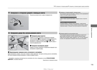 119
Органыуправления
Запирание и отпирание дверей Запирание и отпирание дверей снаружи автомобиля
Запирание и отпирание дверей с помощью ключа
Запирание двери без использования ключа
Запирание
Отпирание
Полностью вставьте ключ в замок и поверните его.
Запирание двери водителя
Нажмите на кнопку запирания в направлении передней
части автомобиля или переведите главный выключатель
центрального замка в положение запирания . Затем
возьмитесь за наружную ручку двери . Закройте дверь и
отпустите дверную ручку.
Запирание пассажирских дверей
Нажмите на кнопку запирания в направлении передней части
автомобиля и закройте дверь.
Предотвращение запирания ключа, оставленного в автомобиле
Двери невозможно запереть, если ключ оставлен в замке зажигания*1
или карта системы доступа в автомобиль
без ключа находится внутри автомобиля, и любая из дверей открыта.
*1
: Автомобили, оснащенные системой доступа в автомобиль без ключа, оборудованы кнопкой ПУСКА/ОСТАНОВКИ
ДВИГАТЕЛЯ, а не замком зажигания.
Продолжение на следующей странице
Запирание и отпирание дверей с помощью ключа
При запирании водительской двери с помощью ключа одновременно
запрутся все другие двери автомобиля.
Автомобили без охранной сигнализации
Чтобы отпереть водительскую дверь, поверните ключ и отпустите
его.
Автомобили с охранной сигнализацией
Отпирание дверей с помощью ключа приведет к срабатыванию
охранной сигнализации. Всегда отпирайте боковые двери и заднюю
подъемную дверь с помощью пульта дистанционного управления.
Запирание двери без использования ключа
При запирании водительской двери одновременно запрутся все
другие двери автомобиля, включая заднюю подъемную дверь.
Перед тем как запереть двери, убедитесь в том, что ключ находится
при вас. Это предотвратит запирание ключа внутри автомобиля.
http://vnx.su/
 
