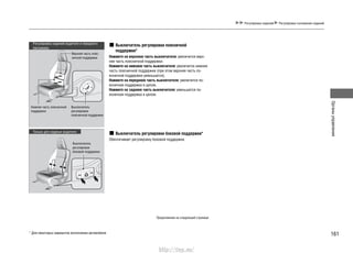 161
Органыуправления
Регулировка сидений Регулировка положения сидений
Выключатель регулировки поясничной
поддержки*
Нажмите на верхнюю часть выключателя: увеличится верх-
няя часть поясничной поддержки.
Нажмите на нижнюю часть выключателя: увеличится нижняя
часть поясничной поддержки (при этом верхняя часть по-
ясничной поддержки уменьшится).
Нажмите на переднюю часть выключателя: увеличится по-
ясничная поддержка в целом.
Нажмите на заднюю часть выключателя: уменьшится по-
ясничная поддержка в целом.
Выключатель регулировки боковой поддержки*
Обеспечивает регулировку боковой поддержки.
Регулировка сидений водителя и переднего
пассажира
Только для сиденья водителя
Верхняя часть пояс-
ничной поддержки
Нижняя часть поясничной
поддержки
Выключатель
регулировки
поясничной поддержки
Выключатель
регулировки
боковой поддержки
Продолжение на следующей странице
* Для некоторых вариантов исполнения автомобиля
http://vnx.su/
 