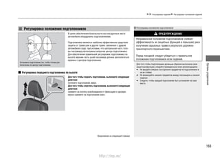 163
Органыуправления
Регулировка сидений Регулировка положения сидений
Регулировка положения подголовников
В целях обеспечения безопасности все посадочные места
автомобиля оборудованы подголовниками.
Подголовники являются наиболее эффективным средством
защиты от травм шеи и других травм, связанных с ударом
автомобиля сзади, при условии, что центральная часть голо-
вы пассажира расположена напротив центра подголовника.
Для обеспечения правильной регулировки подголовника по
высоте верхняя часть ушей пассажира должна располагаться
вровень с центром подголовника.
Для того чтобы поднять подголовник, выполните следующие
действия:
потяните подголовник вверх.
Для того чтобы опустить подголовник, выполните следующие
действия:
нажмите на кнопку освобождения от фиксации и одновре-
менно нажмите на подголовник вниз.
Установите подголовник так, чтобы голова рас-
полагалась по центру подголовника.
Регулировка переднего подголовника по высоте
Регулировка положения подголовников
ПРЕДУПРЕЖДЕНИЕ
Неправильное положение подголовников снижает
эффективность их защитных функций и повышает риск
получения серьезных травм в результате дорожно-
транспортного происшествия.
Перед поездкой следует убедиться в правильном
положении подголовников всех сидений.
Для того чтобы подголовники должным образом выполняли свои
защитные функции, следуйте приведенным ниже рекомендациям:
Не вешайте никаких посторонних предметов на подголовники и•
на их стойки.
Не размещайте никаких предметов между пассажиром и пинкой•
сиденья.
Следите, чтобы каждый подголовник был установлен на свое•
место.
Продолжение на следующей странице
http://vnx.su/
 