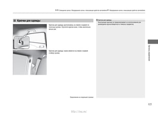 177
Органыуправления
Освещение салона. Оборудование салона, повышающее удобство автомобиля Оборудование салона, повышающее удобство автомобиля
Крючки для одежды расположены на левой и правой по-
толочных ручках. Опустите крючок вниз, чтобы воспользо-
ваться им.
Крючки для одежды также имеются на левой и правой
стойках кузова.
Крючки для одежды
Продолжение на следующей странице
Крючки для одежды
Конструкция крючков не предусматривает их использование для
размещения крупногабаритных и тяжелых предметов.
http://vnx.su/
 