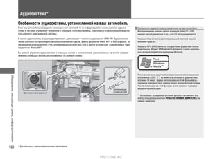 Оборудование,повышающееуровенькомфортаавтомобиля
190
Аудиосистема*
Особенности аудиосистемы, установленной на ваш автомобиль
Если ваш автомобиль оборудован навигационной системой, то за информацией об использовании аудиоси-
стемы и системы управления телефоном с помощью голосовых команд, обратитесь к отдельному руководству
пользователя навигационной системы.
В состав аудиосистемы входит радиоприемник, работающий в частотных диапазонах AM и FM. Аудиосистема
также способна воспроизводить музыкальные компакт-диски, файлы форматов WMA, MP3 и AAC и файлы, за-
писанные на проигрывателях iPod, запоминающих устройствах USB и других устройствах, подключаемых через
соединение Bluetooth®
*.
Вы можете управлять аудиосистемой с помощью кнопок и выключателей, расположенных на панели управле-
ния или с помощью кнопок, расположенных на рулевом колесе.
* Для некоторых вариантов исполнения автомобиля
Запоминающее
устройство USBДистанционное управление
Особенности аудиосистемы, установленной на ваш автомобиль
Воспроизведение компакт-дисков форматов Video CD и DVD,
компакт-дисков диаметром 8 см и mini CD не поддерживается.
Название iPod является зарегистрированной торговой маркой
компании Apple Inc.
Форматы MP3 и AAC являются стандартными форматами сжатия
аудиоданных. Формат WMA является форматом сжатия аудиодан-
ных, который разработала корпорация Microsoft.
После выключения зажигания (поворота выключателя зажигания
в положение LOCK *1
вы можете использовать аудиосистему
в течение 30 минут. Однако воспользоваться этой функцией вы
сможете в зависимости от степени заряда аккумуляторной батареи.
Частое использование этой функции может привести к разряду
аккумуляторной батареи.
*1
: Автомобили, оснащенные системой доступа в автомобиль без
ключа, оборудованы кнопкой ПУСКА/ОСТАНОВКИ ДВИГАТЕЛЯ, а не
замком зажигания.
http://vnx.su/
 