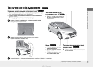 Краткийсправочникпоавтомобилю
21
Техническое обслуживание Стр. 297
Операции, выполняемые в моторном отсеке Стр. 305
Проверьте уровни моторного масла, охлаждающей жидкости двигателя и жидко-•
сти в бачке омывателя. Долейте в случае необходимости.
Проверьте уровень тормозной жидкости и жидкости системы гидравлического•
привода сцепления.*
Регулярно проверяйте состояние аккумуляторной батареи.•
Потяните за рукоятку отпирания капота, которая расположена в нижнем
левом углу под панелью управления.
Нащупайте рукой под капотом рычаг предохранительной защелки.
Потяните рычаг вверх и поднимите капот.
По завершении работ в моторном отсеке закройте капот и убедитесь в надежности его фиксации.
Чистящие лезвия щеток
стеклоочистителя Стр. 336
Замените чистящие лезвия, если во вре-•
мя работы стеклоочистителя на стекле
остаются полосы.
Шины Стр. 340
Регулярно проверяйте состояние•
шин и колесных дисков.
Регулярно проверяйте давление•
воздуха в шинах.
При приближении зимнего сезо-•
на установите зимние шины.
Приборы освещения и световой
сигнализации Стр. 323
Регулярно проверяйте работоспособность всех•
световых приборов.
* Для некоторых вариантов исполнения автомобиля 21
http://vnx.su/
 