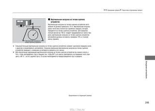 249
Вождениеавтомобиля
Буксировка прицепа Подготовка к буксировке прицепа
Вертикальная нагрузка на тягово-сцепное
устройство
Вертикальная нагрузка на тягово-сцепное устройство авто-
мобиля не должна превышать 75 кг. Вертикальная нагрузка
равна части веса полностью груженого прицепа, которая
передается на тягово-сцепное устройство. Для прицепов
полной массой до 750 кг следует придерживаться такого пра-
вила: вертикальная нагрузка на тягово-сцепное устройство
автомобиля должна составлять примерно 10% от полной
массы прицепа.
Слишком большая вертикальная нагрузка на тягово-сцепное устройство снижает сцепление передних колес•
с дорогой и управляемость автомобиля. Слишком маленькая вертикальная нагрузка на тягово-сцепное
устройство приводит к снижению устойчивости прицепа и его заносу.
Для обеспечения надлежащей вертикальной нагрузки на тягово-сцепное устройство вы можете начать с•
того, чтобы распределить груз в прицепе так, чтобы 60 % его массы приходилось на переднюю часть при-
цепа, а 40 % - на его заднюю часть. В случае необходимости перераспределите груз в прицепе.
Вертикальная нагрузка на
тягово-сцепное устройство
Продолжение на следующей странице
http://vnx.su/
 