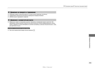 253
Вождениеавтомобиля
Буксировка прицепа Подготовка к буксировке прицепа
Движение на повороте и торможение
Совершайте поворот на меньшей скорости и по более пологой траектории, чем обычно.•
Поддерживайте увеличенную дистанцию до движущегося впереди автомобиля.•
Избегайте резких торможений и поворотов.•
Движение в холмистой местности
Внимательно следите за показаниями указателя температуры охлаждающей жидкости двигателя. При•
приближении стрелки указателя к красной зоне шкалы выключите систему кондиционирования и снизьте
скорость движения. В случае необходимости остановите автомобиль на обочине в безопасном месте, чтобы
дать двигателю остынуть.
Автомобили с автоматической коробкой передач
При частом переключении передач включите диапазон• .
http://vnx.su/
 