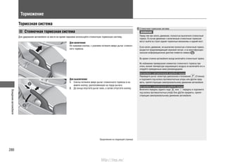 Вождениеавтомобиля
280
Торможение
Тормозная система
Стояночная тормозная система
Для удержания автомобиля на месте во время парковки используйте стояночную тормозную систему.
Для включения:
Не нажимая кнопки, с усилием потяните вверх рычаг стояноч-
ного тормоза.
Для выключения:
1. Слегка потяните вверх рычаг стояночного тормоза и на-
жмите кнопку, расположенную на торце рычага.
2. До конца опустите рычаг вниз, а затем отпустите кнопку.
Стояночная тормозная система
ВНИМАНИЕ
Перед тем как начать движение, полностью выключите стояночный
тормоз. В случае движения с включенным стояночным тормозом
могут выйти из строя задние тормозные механизмы и задний мост.
Если начать движение, не выключив полностью стояночный тормоз,
раздастся предупреждающий звуковой сигнал, и на многофункцио-
нальном информационном дисплее появится символ .
Во время стоянки автомобиля всегда включайте стояночный тормоз.
Во избежание примерзания элементов стояночного тормоза при
очень низкой температуре окружающего воздуха не включайте его и
следуйте приведенным ниже рекомендациям:
Автомобили с автоматической коробкой передач
Переведите рычаг селектора диапазонов в положение (Стоянка)
и подложите под колеса противооткатные упоры или другие пред-
меты, препятствующие самопроизвольному движению автомобиля.
Автомобили с механической коробкой передач
Включите передачу заднего хода или передачу и подложите
под колеса противооткатные упоры или другие предметы, препят-
ствующие самопроизвольному движению автомобиля.
Продолжение на следующей странице
http://vnx.su/
 