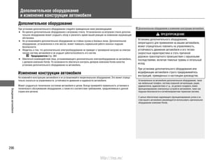 Вождениеавтомобиля
296
Дополнительное оборудование
и изменение конструкции автомобиля
Дополнительное оборудование
При установке дополнительного оборудования следуйте приведенным ниже рекомендациям:
Не крепите дополнительное оборудование к ветровому стеклу. Установленное на ветровом стекле дополни-•
тельное оборудование может ухудшить обзор и увеличить время вашей реакции на изменение окружающей
обстановки.
Не устанавливайте дополнительное оборудование на стойках кузова и боковых окнах. Дополнительное•
оборудование, установленное в этих местах, может помешать нормальной работе оконных подушек
безопасности.
Убедитесь в том, что дополнительное электрооборудование не приведет к чрезмерной нагрузке на электри-•
ческую систему автомобиля и не ухудшит работоспособность его систем.
Предохранители Cтр. 384
Обеспечьте взаимодействие лица, устанавливающего дополнительное электрооборудование на автомобиль,•
с дилером компании Honda. По возможности обеспечьте контроль дилером компании Honda качества
установки дополнительного оборудования на автомобиль.
Изменение конструкции автомобиля
Не изменяйте конструкцию автомобиля и не устанавливайте неоригинальное оборудование. Это может отрица-
тельно сказаться на управляемости, устойчивости движения и надежности автомобиля.
Может ухудшиться техническое состояние автомобиля в целом. Всегда проверяйте правильность установки и
технического обслуживания оборудования, а также его соответствие требованиям, предъявляемым в данной
стране или регионе.
Дополнительное оборудование и изменение конструкции автомобиля
ПРЕДУПРЕЖДЕНИЕ
Установка дополнительного оборудования,
непригодного для применения на вашем автомобиле,
может отрицательно повлиять на управляемость,
устойчивость движения автомобиля и его тягово-
скоростные характеристики и стать причиной
дорожно-транспортного происшествия с серьезными
последствиями, включая тяжелые травмы и летальный
исход.
При установке дополнительного оборудования или
модификации автомобиля строго придерживайтесь
инструкций, приведенных в настоящем руководстве.
Установленное на автомобиле дополнительное оборудование, такое
как мобильный телефон, система охранной сигнализации, рация,
радиоантенна, аудиосистема и т.д., не должно создавать помех
функционированию электронных устройств автомобиля, таких как
подушки безопасности и антиблокировочная тормозная система.
С целью обеспечения надлежащего функционирования узлов и си-
стем вашего автомобиля рекомендуется использовать оригинальное
оборудование компании Honda.
http://vnx.su/
 