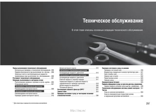 297
Техническое обслуживание
В этой главе описаны основные операции технического обслуживания.
Перед выполнением технического обслуживания
Контрольные проверки и техническое обслуживание..298
Правила безопасности при выполнении тех. обслуж. ...299
Запасные части и эксплуатационные жидкости,
применяемые при выполнении тех. обслуживания....300
Регламент технического обслуживания ...........................301
Операции, выполняемые в моторном отсеке
Расположение заливных горловин и контр. щупов....305
Открывание капота ........................................................307
Автомобили с бензиновым двигателем
Рекомендуемое моторное масло..................................308
Автомобили с дизельным двигателем
Рекомендуемое моторное масло..................................309
Проверка уровня моторного масла..............................310
Долив моторного масла ................................................312
Автомобили с бензиновым двигателем
Охлаждающая жидкость двигателя .............................313
Автомобили с дизельным двигателем
Охлаждающая жидкость двигателя .............................315
Рабочая жидкость коробки передач.............................317
Тормозная жидкость и рабочая жидкость
гидравлического привода сцепления...........................319
Долив жидкости омывателя..........................................320
Топливный фильтр.........................................................320
Регенерация сажевого фильтра (DPF)*............................321
Замена ламп........................................................................323
Проверка состояния и уход за чистящими лезвиями
стеклоочистителей..............................................................336
Проверка состояния и уход за шинами
Проверка состояния шин............................................... 340
Индикаторы предельного износа протектора шин.....341
Срок службы шин........................................................... 341
Замена шин и колес....................................................... 342
Перестановка колес ....................................................... 343
Зимние шины .................................................................344
Аккумуляторная батарея.................................................... 345
Правила обращения и уход за пультом дистанц. управления
Замена элемента питания пульта дистан. управления.....349
Техническое обслуживание системы климат-контроля..351
Чистка
Уход за салоном автомобиля........................................353
Уход за лакокрасочным покрытием кузова
и наружными деталями автомобиля............................355
* Для некоторых вариантов исполнения автомобиля
http://vnx.su/
 