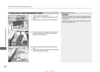 Устранениенеисправностейвпути
360
Если спустила шина Замена поврежденного колеса
Подготовка к замене поврежденного колеса
Откройте заднюю подъемную дверь.1.
Потяните ремень и откройте расположенную под полом2.
крышку.
Закрепите ремень на крючке, как показано на рисунке.3.
Для получения доступа в вещевое отделение поверните4.
рукоятку, расположенную с левой стороны багажного
отделения, и потяните крышку.
Достаньте из багажного отделения сумку с инструмен-5.
тами.
Поверните винт домкрата, чтобы ослабить его фиксацию6.
в нише кузова. Достаньте домкрат.
Замена поврежденного колеса
ВНИМАНИЕ
Не используйте домкрат, если он не работает надлежащим образом.
Обратитесь к своему дилеру или в службу, занимающуюся эвакуаци-
ей автомобилей.
Запрещено устанавливать на автомобиль малоразмерное запасное
колесо при буксировке прицепа.
Рукоятка
Крышка
Домкрат
Инструменталь-
ная сумка
Ремень
Крышка
Крючок
http://vnx.su/
 