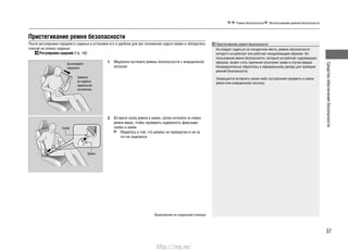 37
Средстваобеспечениябезопасности
Медленно вытяните ремень безопасности с инерционной1.
катушки.
Вставьте скобу ремня в замок, затем потяните за лямку2.
ремня вверх, чтобы проверить надежность фиксации
скобы в замке.
Убедитесь в том, что ремень не перекручен и ни за
что не зацепился.
Продолжение на следующей странице
Пристегивание ремня безопасности
После регулировки переднего сиденья и установки его в удобное для вас положение сядьте прямо и обопритесь
спиной на спинку сиденья:
Регулировка сидений Cтр. 160
Ремни безопасности Использование ремней безопасности
Вытягивайте
медленно
Займите
на сиденье
правильное
положение.
Скоба
Замок
Пристегивание ремня безопасности
Не следует садиться на посадочное место, ремень безопасности
которого не работает или работает ненадлежащим образом. Ис-
пользование ремня безопасности, который не работает надлежащим
образом, может стать причиной получения травм в случае аварии.
Незамедлительно обратитесь к официальному дилеру для проверки
ремней безопасности.
Запрещается вставлять какие-либо посторонние предметы в замок
ремня или инерционную катушку.
http://vnx.su/
 