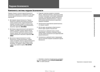 43
Средстваобеспечениябезопасности
43
Подушки безопасности
Передние, боковые и оконные подушки безопасности
наполняются в зависимости от направления и силы удара.
Система подушек безопасности состоит из следующих
компонентов:
Две передние подушки безопасности. Подушка•
безопасности водителя расположена под кожухом
ступицы рулевого колеса, подушка безопасности
переднего пассажира находится за панелью управ-
ления. Места расположения подушек безопасности
обозначены надписями "SRS AIRBAG".
Две боковые подушки безопасности для водителя и•
переднего пассажира. Боковые подушки безопас-
ности установлены с наружной стороны в спинках
передних сидений. Места расположения боковых
подушек безопасности обозначены надписями "SIDE
AIRBAG".
Две оконные подушки безопасности (шторки•
безопасности), которые расположены с каждой
стороны автомобиля. Оконные подушки безопасности
встроены в обивку потолка над боковыми окнами
автомобиля. На передних и задних стойках кузова
с обеих сторон имеются надписи "SIDE CURTAIN
AIRBAG".
Когда ключ зажигания находится в положении•
ON *1
(Зажигание включено), электронная система
постоянно контролирует и регистрирует информацию
о датчиках, газогенераторах подушек безопасности,
преднатяжителях ремней безопасности, а также об
использовании ремней безопасности водителем и
передним пассажиром.
Автоматические преднатяжители ремней безопасно-•
сти передних сидений.
Датчики удара, реагирующие на фронтальные и•
боковые удары средней и большой силы.
Сигнализатор на приборной панели, который•
предупреждает о возможных проблемах в работе
системы подушек безопасности или преднатяжителей
ремней безопасности.
Сигнализатор на приборной панели, предупреждаю-•
щий об отключении передней пассажирской подушки
безопасности.
*1
: Автомобили, оснащенные системой доступа в автомобиль
без ключа, оборудованы кнопкой ПУСКА/ОСТАНОВКИ ДВИГА-
ТЕЛЯ, а не замком зажигания. Продолжение на следующей странице
Компоненты системы подушек безопасности
http://vnx.su/
 