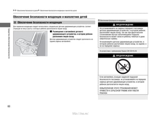 Средстваобеспечениябезопасности
60
Обеспечение безопасности младенцев и малолетних детей
Обеспечение безопасности младенцев
Для перевозки младенцев следует использовать специальные детские удерживающие устройства, соответ-
ствующие их весу и росту, в которых ребенок располагается лицом назад.
Обеспечение безопасности детей Обеспечение безопасности младенцев и малолетних детей
Размещение в автомобиле детского
удерживающего устройства, в котором ребенок
расположен лицом назад
Детское удерживающее устройство следует располагать на
заднем сиденье автомобиля.
Обеспечение безопасности младенцев
ПРЕДУПРЕЖДЕНИЕ
Не устанавливайте на сиденье переднего пассажира
детское удерживающее устройство, в котором ребенок
расположен лицом назад, так как при фронтальном
столкновении быстро наполняющаяся подушка
безопасности может нанести ребенку тяжелые и даже
смертельные травмы.
Устанавливайте детское удерживающее устройство, в
котором ребенок расположен лицом назад, на заднем, а
не на переднем сиденье.
В соответствии с требованиями Правил ЕЭК ООН № 94:
ПРЕДУПРЕЖДЕНИЕ
Если автомобиль оснащен надувной подушкой
безопасности пассажира, не устанавливайте на переднее
сиденье детское удерживающее устройство, в котором
ребенок располагается лицом назад.
НЕВЫПОЛНЕНИЕ ЭТОГО ТРЕБОВАНИЯ МОЖЕТ
ПРИВЕСТИ К СЕРЬЕЗНОЙ ТРАВМЕ ИЛИ ГИБЕЛИ
РЕБЕНКА
http://vnx.su/
 