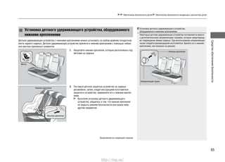 65
Средстваобеспечениябезопасности
Установка детского удерживающего устройства, оборудованного
нижними креплениями
Детское удерживающее устройство с нижними креплениями можно установить на любом крайнем посадочном
месте заднего сиденья. Детское удерживающее устройство крепится к нижним креплениям с помощью гибких
или жестких крепежных элементов.
Обеспечение безопасности детей Обеспечение безопасности младенцев и малолетних детей
1. Нащупайте нижние крепления, которые расположены под
метками на сиденье.
2. Поставьте детское защитное устройство на сиденье
автомобиля, затем, следуя инструкциям изготовителя
защитного устройства, прикрепите его к нижним крепле-
ниям.
Выполняя установку детского удерживающего
устройства, убедитесь в том, что нижние крепления
не закрыты ремнем безопасности или каким-либо
другим предметом.
Продолжение на следующей странице
Жесткое крепление
Нижние крепления
Метки
Установка детского удерживающего устройства,
оборудованного нижними креплениями
Некоторые детские удерживающие устройства поставляются вместе
с дополнительными направляющим чашками, которые предотвраща-
ют повреждение обивки сиденья. При использовании направляющих
чашек следуйте рекомендациям изготовителя. Крепите их к нижним
креплениям, как показано на рисунке.
Нижние крепления
Направляющая чашка
http://vnx.su/
 