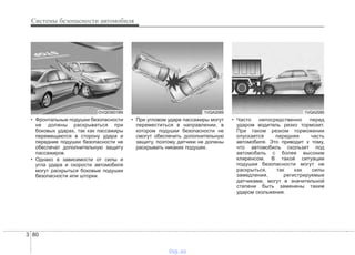 Системы безопасности автомобиля
803
• Фронтальные подушки безопасности
не должны раскрываться при
боковых ударах, так как пассажиры
перемещаются в сторону удара и
передние подушки безопасности не
обеспечат дополнительную защиту
пассажиров.
• Однако в зависимости от силы и
угла удара и скорости автомобиля
могут раскрыться боковые подушки
безопасности или шторки.
• При угловом ударе пассажиры могут
переместиться в направлении, в
котором подушки безопасности не
смогут обеспечить дополнительную
защиту, поэтому датчики не должны
раскрывать никаких подушек.
• Часто непосредственно перед
ударом водитель резко тормозит.
При таком резком торможении
опускается передняя часть
автомобиля. Это приводит к тому,
что автомобиль скользит под
автомобиль с более высоким
клиренсом. В такой ситуации
подушки безопасности могут не
раскрыться, так как силы
замедления, регистрируемые
датчиками, могут в значительной
степени быть заменены таким
ударом скольжения.
1VQA20901VQA2089OVQ036018N
vnx.su
 