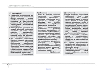 Характеристики автомобиля
2184
ВНИМАНИЕ
• Управление устройством во
время вождения автомобиля
может привести к аварии
вследствие потери внимания
водителя к окружающим
условиям. Перед работой с
устройством припаркуйте
автомобиль.
• Отрегулируйте громкость до
уровня, который позволяет
водителю слышать звуки
снаружи автомобиля.
Вождение в условиях, когда
внешние звуки не слышны,
может привести к аварии.
• При включении устройства
уделите внимание настройке
громкости. Случайное
воздействие чрезвычайно
громкого звука при включении
устройства может привести к
нарушению слуха.
(Отрегулируйте громкость до
приемлемого уровня перед тем,
как выключить устройство.)
(Продолжение)
(Продолжение)
• Если Вы хотите изменить
положение монтажа
устройства, обратитесь к
продавцу устройства или в
сервисный центр. Для
монтажа или разборки
устройства требуется
техническая экспертиза.
• Перед использованием
устройства включите
зажигание автомобиля. Не
используйте аудиосистему в
течение длительного периода
времени при выключенном
зажигании, поскольку это
может привести к разряду
аккумуляторной батареи.
• Не подвергайте устройство
сильным ударным
воздействиям. Прямое
давление на переднюю стенку
монитора может привести к
повреждению ЖК или
сенсорного экрана.
(Продолжение)
(Продолжение)
• Перед очисткой устройства
убедитесь, что оно
выключено; для очистки
используйте сухую и мягкую
ткань. Никогда не используйте
грубые материалы, ткани с
химической пропиткой или
растворители (спирт, бензол,
разбавители и т. д.), поскольку
такие материалы могут
повредить панель устройства
или стать причиной
ухудшения цвета/качества.
• Не размещайте напитки
рядом с аудиосистемой.
Пролитые напитки могут
привести к неисправности
системы.
• В случае неисправности
устройства обратитесь к
продавцу или послепродажный
сервисный центр.
• Нахождение аудиосистемы в
электромагнитной среде
может создавать помехи в
виде шума.
vnx.su
 