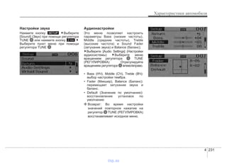 4 231
Характеристики автомобиля
Настройки звука
Нажмите кнопку Выберите
[Sound] (Звук) при помощи регулятора
TUNE или нажмите кнопку
Выберите пункт меню при помощи
регулятора TUNE
Аудионастройки
Это меню позволяет настроить
параметры Bass (низкие частоты),
Middle (средние частоты), Treble
(высокие частота) и Sound Fader
(затухание звука) и Balance (баланс).
Выберите [Audio Settings] (Настройки
аудиосистемы) Выберите меню
вращением регулятора TUNE
(РЕГУЛИРОВКА) Отрегулируйте
вращением регулятора влево/вправо.
• Bass (НЧ), Middle (СЧ), Treble (ВЧ):
выбор настройки тембра.
• Fader (Микшер), Balance (Баланс):
перемещает затухание звука и
баланс.
• Default (Значение по умолчанию):
восстановление установок по
умолчанию
❈ Возврат: Во время настройки
значений повторное нажатие на
регулятор TUNE (РЕГУЛИРОВКА)
восстанавливает исходное меню.
2 RDM
SETUP
vnx.su
 