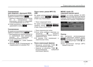 4 261
Характеристики автомобиля
Сканирование
(для моделей с функцией RDS)
Во время воспроизведения композиции
(файла) нажмите кнопку
• Нажатие и удержание кнопки (более
0,8 с): сканирование всех
композиций, начиная со следующей,
с воспроизведением их по 10 с.
❈ Чтобы выключить, снова нажмите и
удерживайте кнопку .
Сканирование
Во время воспроизведения композиции
(файла) нажмите кнопку
• Кратковременное нажатие (менее 0,8
с): сканирование всех композиций,
начиная со следующей, с
воспроизведением их по 10 с.
❈ Чтобы выключить, снова нажмите
кнопку .
❈ Функция SCAN (Сканирование) не
поддерживается в режиме iPod.
Поиск папки: режим MP3 CD,
USB
Во время воспроизведения файла
нажмите кнопку /
(Folder Up) (Папка вверх)
• Поиск следующей папки.
Во время воспроизведения файла
нажмите кнопку /
(Folder Down) (Папка вниз)
• Поиск родительской папки.
❈ Если папка выбрана нажатием на
регулятор , начнется
воспроизведение первого файла в
выбранной папке.
❈ В режиме iPod перемещает в
родительскую папку.
Поиск композиций (файла)
• Вращение регулятора TUNE :
поиск композиций (файлов).
• Нажатие на регулятор TUNE :
воспроизведение выбранной
композиции (файла).
МЕНЮ: Audio CD
(звуковой компакт-диск)
Нажмите на кнопку режима CD MP3
для установки функции Repeat
(Повтор), Random (Воспроизведение в
произвольном порядке), Информация.
Повтор
Для повторного воспроизведения
текущей композиции нажмите кнопку
Выберите настройку [ RPT]
при помощи регулятора TUNE или
кнопки .
❈ Для выключения повтора (RPT)
нажмите еще раз.
1 RPT
MENU
MENU
FOLDER
PTY
FOLDER
FOLDER
PTY
FOLDER
SCAN
SCAN
TA
SCAN
TA
SCAN
vnx.su
 