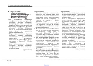 Характеристики автомобиля
2724
✽✽ К СВЕДЕНИЮ
- об использовании
мобильного телефона с
функцией Bluetooth®
Wireless Technology
• Не пользуйтесь мобильным
телефоном и не настраивайте
Bluetooth® Wireless Technology
(например, для связи с телефоном)
во время управления автомобилем.
• Некоторые телефоны с функцией
Bluetooth® Wireless Technology
могут не распознаваться системой
или быть не полностью
совместимыми с ней.
• Перед использованием функций
Bluetooth® Wireless Technology,
связанными с аудиосистемой,
прочитайте руководство
пользователя для телефона, раздел
операций с Bluetooth® Wireless
Technology.
• Для использования функции
Bluetooth® Wireless Technology
телефон должен быть сопряжен с
аудиосистемой.
(продолжение)
(продолжение)
• Вы не сможете использовать
гарнитуру для громкой связи если
телефон (в машине) находится за
пределами зоны обслуживания
мобильной связи (например, в
тоннеле, в метро, в горной
местности и т.п.).
• Если сигнал сотовой связи слабый
или слишком шумно в салоне
автомобиля, голос абонента может
быть плохо слышен.
• Не размещайте телефон вблизи или
внутри металлических предметов,
в противном случае связь с
системой Bluetooth® Wireless
Technology или станциями сотовой
связи может быть нарушена.
• При подключении телефона через
Bluetooth® Wireless Technology он
разряжается быстрее обычного
вследствие дополнительного
потребления энергии на
выполнение операций, связанных с
использованием Bluetooth® Wireless
Technology.
• Некоторые сотовые телефоны или
другие устройства могут вызывать
помехи или неполадки в работе
аудиосистемы. В этом случае
хранение устройства в другом
месте может исправить ситуацию.
(продолжение)
(продолжение)
• Имена контактов следует вводить
на английском языке, в противном
случае они могут отображаться
неправильно.
• Если в настройках приоритета
предусмотрено включение при
включении зажигания (IGN/ACC
ON), то телефон с функцией
Bluetooth® Wireless Technology
подключается автоматически.
Даже если вы не находитесь в
автомобиле, телефон с функцией
Bluetooth® Wireless Technology будет
подключаться автоматически при
приближении к автомобилю.
Если автоматическое подключение
телефона с функцией Bluetooth®
Wireless Technology не требуется,
отключите функцию Bluetooth®
Wireless Technology.
• Уровень громкости и качество
звука при разговоре с
использованием системы громкой
связи может зависеть от модели
мобильного телефона.
(продолжение)
vnx.su
 