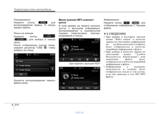 Характеристики автомобиля
3144
Сканирование
Нажмите кнопку для
воспроизведения первых 10 секунд
каждого файла.
Поиск по папкам
Нажмите кнопку
( ) для выбора и поиска
папок.
После отображения нужной папки,
нажмите регулятор TUNE , чтобы
выбрать эту папку.
Начнется воспроизведение первого
файла папки.
Меню режима MP3 компакт-
диска
В этом режиме вы можете получить
доступ к функциям информации,
воспроизведения в произвольном
порядке (перетасовке), повтора,
копирования и списка.
<Для моделей с функцией RDS>
Информация
Нажмите кнопку ( ) для
отображения информации о текущем
файле.
✽✽ К СВЕДЕНИЮ
• При выборе в настойках дисплея
опции "Файл папки" в качестве
экрана по умолчанию, информация
об альбоме/исполнителе/файле
будет отображаться в качестве
подробной информации о файле.
• При выборе в качестве экрана по
умолчанию опции "Альбом
Исполнитель Композиция", имя
папки/имя файла будет
отображаться в качестве подробной
информации о файле.
• Информация о названии,
исполнителе и альбоме будет
отображаться только в том случае,
если она записана в теге ID3 МР3
файла.
Info
FOLDER
PTY
FOLDER
SCAN
vnx.su
 