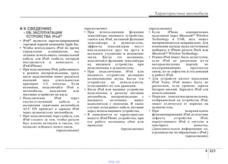 4 323
Характеристики автомобиля
✽✽ К СВЕДЕНИЮ
- ОБ ЭКСПЛУАТАЦИИ
УСТРОЙСТВА iPod®
• iPod® является зарегистрированной
торговой маркой компанииApple Inc.
• Чтобы использовать iPod во время
управления клавишами, вы
должны использовать специальный
кабель для iPod. (кабель, который
поставляется в комплекте с
iPod/iPhone)
• При подключении iPod, работающего
в режиме воспроизведения, сразу
после подключения может раздаться
высокий звук длительностью
примерно 1-2 секунды. Если
возможно, подключайте iPod к
автомобилю, выключив или
поставив устройство на паузу.
• Подключение iPod через
соответствующий кабель в
положении зажигания автомобиля
ACC ON приведет к зарядке iPod
через аудиосистему автомобиля.
• При подключении через кабель для
iPod следите за тем, чтобы разъем
был плотно вставлен в гнездо, это
позволит избежать помех связи.
(продолжение)
(продолжение)
• При использовании функции
эквалайзера внешнего устройства,
такого как iPod, активной функции
эквалайзера в аудиосистеме,
эффекты эквалайзеров могут
накладываться друг на друга и
вызывать ухудшение и искажение
звука. Когда это возможно,
выключайте функцию эквалайзера
на внешнем устройстве при
подключении к аудиосистеме.
• При подключении iPod или
внешнего устройства возможно
возникновение шума. Когда эти
устройства не используются,
отсоединяйте их для хранения.
• Когда iPod или внешнее устройство
подключены к разъему питания
автомобиля, воспроизведение с
внешнего источника может
выполняться с помехами. В таких
случаях отсоедините кабель питания
перед использованием устройства.
• В зависимости от характеристик
вашего iPod/Phone устройства, при
его работе возможны сбои или
пропуски.
(продолжение)
(продолжение)
• Если iPhone одновременно
подключен через Bluetooth® Wireless
Technology и USB, звук может
воспроизводиться неправильно. Для
изменения выхода звука (источника)
выберите в iPhone разъем Dock или
Bluetooth® Wireless Technology.
• Режим iPod может быть недоступен,
если iPod не распознан из-за
воспроизведения версий, не
поддерживающих протоколы
связи, из-за дефектов и отклонений
в работе iPod.
• Для устройств пятого поколения
iPod Nano, iPod может быть не
распознан, если уровень заряда
батареи низкий. Зарядите iPod для
использования.
• Порядок поиска/воспроизведения,
отображаемый на устройстве iPod,
может отличаться от порядка на
аудиосистеме.
• При неправильном
функционировании iPod вследствие
дефекта устройства iPod,
переустановите iPod в системе и
повторите попытку.
(Дополнительную информацию см.
в руководстве по обращению с iPod.)
(продолжение)
vnx.su
 
