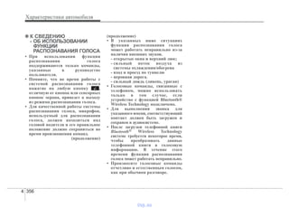 Характеристики автомобиля
3564
✽✽ К СВЕДЕНИЮ
- ОБ ИСПОЛЬЗОВАНИИ
ФУНКЦИИ
РАСПОЗНАВАНИЯ ГОЛОСА
• При использовании функции
распознавания голоса
поддерживаются только команды,
указанные в руководстве
пользователя.
• Помните, что во время работы с
системой распознавания голоса
нажатие на любую кнопку ,
отличную от кнопок или сенсорных
кнопок экрана, приведет к выходу
из режима распознавания голоса.
• Для качественной работы системы
распознавания голоса, микрофон,
используемый для распознавания
голоса, должен находиться над
головой водителя и его правильное
положение должно сохраняться во
время произношения команд.
(продолжение)
(продолжение)
• В указанных ниже ситуациях
функция распознавания голоса
может работать неправильно из-за
наличия внешних звуков.
- открытые окна и верхний люк;
- сильный поток воздуха из
системы охлаждения/обогрева
- вход и проезд по туннелю
- неровная дорога.
- сильный дождь (ливень, ураган)
• Голосовые команды, связанные с
телефоном, можно использовать
только в том случае, если
устройство с функцией Bluetooth®
Wireless Technology подключено.
• Для выполнения звонка для
указанного имени, соответствующий
контакт должен быть загружен и
сохранен в аудиосистеме.
• После загрузки телефонной книги
Bluetooth® Wireless Technology
системе требуется некоторое время,
чтобы преобразовать данные
телефонной книги в голосовую
информацию. В течение этого
времени функция распознавания
голоса может работать неправильно.
• Произносите голосовые команды
отчетливо и естественным голосом,
как при обычном разговоре.
vnx.su
 