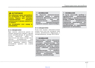 4 7
Характеристики автомобиля
✽✽ К СВЕДЕНИЮ
При запуске двигателя рядом не
должно находиться ключей с другим
кодом иммобилайзера. В противном
случае двигатель может не
запуститься или может вскоре после
запуска остановиться. Для
предупреждения возможных проблем
после приемки вашего нового
автомобиля храните все ключи
отдельно.
✽✽ К СВЕДЕНИЮ
Если вам нужны дополнительные
ключи или если вы потеряли свои
ключи, рекомендуем обратиться к
авторизованному дилеру HYUNDAI.
ВНИМАНИЕ
Транспондер в ключе зажигания
является важной частью
системы иммобилайзера. Она
разработана для многолетней
бесперебойной работы, однако
нужно избегать воздействия
влаги, статического
электричества и грубого
обращения. В противном случае
может возникнуть сбой
системы иммобилайзера.
ВНИМАНИЕ
В случае каких-либо проблем с
передатчиком рекомендуем
обратиться к авторизованному
дилеру HYUNDAI. Неисправности,
вызванные неправильным
изменением, регулировкой или
модификациями системы
иммобилайзера не покрываются
гарантией на автомобиль.
ОСТОРОЖНО
Во избежание кражи автомобиля
не оставляйте в нем запасные
ключи. Пароль для системы
иммобилайзера является
уникальным и должен храниться
в секрете.
Не оставляйте этот номер в
автомобиле.
ВНИМАНИЕ
Не держите металлические
предметы рядом с замком
зажигания. Двигатель может не
запуститься, так как
металлические предметы
могут препятствовать
передаче сигнала транспондера.
vnx.su
 