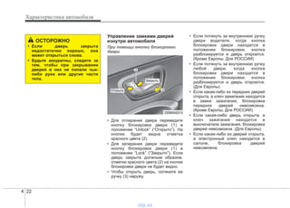 Характеристики автомобиля
224
Управление замками дверей
изнутри автомобиля
При помощи кнопки блокировки
двери
• Для отпирания двери переведите
кнопку блокировки двери (1) в
положении “Unlock” (“Открыто”). На
кнопке будет видна отметка
красного цвета (2).
• Для запирания двери переведите
кнопку блокировки двери (1) в
положении “Lock” (“Закрыто”). Если
дверь закрыта должным образом,
отметки красного цвета (2) на кнопке
блокировки двери не будет видно.
• Чтобы открыть дверь, потяните ее
ручку (3) наружу.
• Если потянуть за внутреннюю ручку
двери водителя, когда кнопка
блокировки двери находится в
положении блокировки, кнопка
разблокируется и дверь откроется.
(Кроме Европы, Для РОССИИ)
• Если потянуть за внутреннюю ручку
любой двери, когда кнопка
блокировки двери находится в
положении блокировки, кнопка
разблокируется и дверь откроется.
(Для Европы)
• Если какая-либо из передних дверей
открыта, а ключ зажигания находится
в замке зажигания, блокировка
передних дверей невозможна.
(Кроме Европы, Для РОССИИ)
• Если какая-либо дверь открыта, а
ключ зажигания находится в
выключателе зажигания, блокировка
дверей невозможна. (Для Европы)
• Если какая-либо из дверей открыта,
а электронный ключ находится в
салоне, блокировка дверей
невозможна.
ОСТОРОЖНО
• Если дверь закрыта
недостаточно хорошо, она
может открыться снова.
• Будьте аккуратны, следите за
тем, чтобы при закрывании
дверей в них не попали чьи-
либо руки или другие части
тела.
ODM042013
Закрыть
Открыть
vnx.su
 