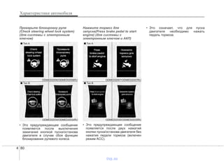 Характеристики автомобиля
804
Проверьте блокировку руля
(Check steering wheel lock system)
(для системы с электронным
ключом)
• Это предупреждающее сообщение
появляется после выключения
зажигания кнопкой пуска/останова
двигателя в случае сбоя функции
блокирования рулевого колеса.
Нажмите тормоз для
запуска(Press brake pedal to start
engine) (для системы с
электронным ключом и АКП)
• Это предупреждающее сообщение
появляется после двух нажатий
кнопки пуска/останова двигателя без
нажатия педали тормоза (включен
режим ACC).
• Это означает, что для пуска
двигателя необходимо нажать
педаль тормоза.
ODMEDI2034/ODMEDI2034RU
■ Тип A
■ Тип B
ODMEDI2006/ODMEDI2006RU
ODMEDI2035/ODMEDI2035RU
■ Тип A
■ Тип B
ODMEDI2007/ODMEDI2007RU
vnx.su
 