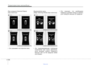 Характеристики автомобиля
864
Люк открыт (Sunroof Open)
(при наличии)
• Это указывает на открытие люка.
Выровняйте руль
(Align steering wheel) (при наличии)
• Это предупреждающее сообщение
появляется при пуске двигателя,
если рулевое колесо повернуто
больше чем на 90 градусов влево
или вправо.
• Это означает, что необходимо
повернуть рулевое колесо и сделать
угол поворота меньше 30 градусов.
ODMEDI2047/ODMEDI2047RU
■ Тип A
■ Тип B
ODMEDI2019/ODMEDI2019RU
ODMEDI2049/ODMEDI2049RU
■ Тип A
■ Тип B
ODMEDI2020/ODMEDI2020RU
vnx.su
 