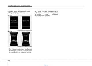Характеристики автомобиля
884
Провер. AHLS (Check Active Hood
Lift System) (при наличии)
• Это предупреждающее сообщение
появляется в случае неисправности
активной системы подъема капота.
В этом случае рекомендуется
обратиться к официальному дилеру
HYUNDAI для проверки
транспортного средства.
ODMEDI2052/ODMEDI2052RU
■ Тип A
■ Тип B
ODMEDI2023/ODMEDI2023RU
vnx.su
 