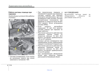 Характеристики автомобиля
1144
Работа системы помощи при
парковке
Необходимые условия для работы
системы
• Система активирована, если кнопка
ее включения нажата при ключе
зажигания в положении “ON”.
• При переключении передачи в
положение R (задний ход) индикатор
системы помощи при парковке
включается автоматически, при этом
активируется сама система. Система
автоматически отключается при
движении со скоростью выше 40 км/ч
(24,8 мили/ч). (Если установлена
система SPAS)
• Если скорость автомобиля
превышает 10 км/ч (6,2 мили/ч),
система помощи при парковке не
будет работать.
• Расстояние дальности действия при
движении задним ходом со
скоростью меньше 10 км/ч (6,2
мили/ч) составляет приблизительно
120 см (47 дюймов).
• Боковые датчики активируются при
перемещении рычага переключения
передач в положение R (задний ход).
• Расстояние дальности действия при
движении передним ходом со
скоростью меньше 10 км/ч (6,2
мили/ч) составляет приблизительно
60 см (24 дюйма).
• При одновременном обнаружении
более двух объектов первым
распознается ближайший объект.
✽✽ К СВЕДЕНИЮ
Включенная система может не
обнаруживать объекты на
расстоянии менее 25 см.
ODM042237
ODM042236
■ Tип А
■ Tип B
vnx.su
 