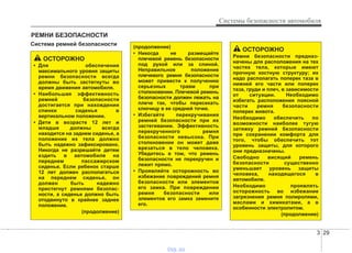 3 29
Системы безопасности автомобиля
Система ремней безопасности
РЕМНИ БЕЗОПАСНОСТИ
(продолжение)
• Никогда не размещайте
плечевой ремень безопасности
под рукой или за спиной.
Неправильное положение
плечевого ремня безопасности
может привести к получению
серьезных травм при
столкновении. Плечевой ремень
безопасности должен лежать на
плече так, чтобы пересекать
ключицу в ее средней точке.
• Избегайте перекручивания
ремней безопасности при их
застегивании. Эффективность
перекрученного ремня
безопасности невысока. При
столкновении он может даже
врезаться в тело человека.
Убедитесь в том, что ремень
безопасности не перекручен и
лежит прямо.
• Проявляйте осторожность во
избежание повреждений ремня
безопасности или элементов
его замка. При повреждении
ремня безопасности или
элементов его замка замените
его.
ОСТОРОЖНО
• Для обеспечения
максимального уровня защиты
ремни безопасности всегда
должны быть застегнуты во
время движения автомобиля.
• Наибольшая эффективность
ремней безопасности
достигается при нахождении
спинки сиденья в
вертикальном положении.
• Дети в возрасте 12 лет и
младше должны всегда
находится на заднем сиденье, а
положение их тела должно
быть надежно зафиксировано.
Никогда не разрешайте детям
ездить в автомобиле на
переднем пассажирском
сиденье. Если ребенок старше
12 лет должен располагаться
на переднем сиденье, он
должен быть надежно
пристегнут ремнями безопас-
ности, а сиденье должно быть
отодвинуто в крайнее заднее
положение.
(продолжение)
ОСТОРОЖНО
Ремни безопасности предназ-
начены для расположения на тех
частях тела, которые имеют
прочную костную структуру; их
надо располагать поперек таза в
нижней его части или поперек
таза, груди и плеч, в зависимости
от ситуации. Необходимо
избегать расположения поясной
части ремня безопасности
поперек живота.
Необходимо обеспечить по
возможности наиболее тугую
затяжку ремней безопасности
при сохранении комфорта для
того, чтобы обеспечить тот
уровень защиты, для которого
они предназначены.
Свободно висящий ремень
безопасности существенно
уменьшает уровень защиты
человека, находящегося в
автомобиле.
Необходимо проявлять
осторожность во избежание
загрязнения ремня полиролями,
маслами и химикатами, а в
особенности электролитом.
(продолжение)
vnx.su
 