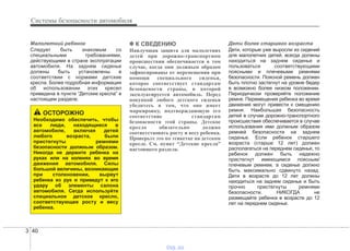 Системы безопасности автомобиля
403
Малолетний ребенок
Следует быть знакомым со
специальными требованиями,
действующими в стране эксплуатации
автомобиля. На заднем сиденье
должны быть установлены в
соответствии с нормами детские
кресла. Более подробная информация
об использовании этих кресел
приведена в пункте “Детские кресла” в
настоящем разделе.
✽✽ К СВЕДЕНИЮ
Наилучшая защита для малолетних
детей при дорожно-транспортном
происшествии обеспечивается в том
случае, когда они должным образом
зафиксированы от перемещения при
помощи специального сиденья,
которое соответствует стандартам
безопасности страны, в которой
эксплуатируется автомобиль. Перед
покупкой любого детского сиденья
убедитесь в том, что оно имеет
маркировку, подтверждающую его
соответствие стандартам
безопасности этой страны. Детское
кресло обязательно должно
соответствовать росту и весу ребенка.
Проверьте это по этикетке на детском
кресле. См. пункт “Детские кресла”
настоящего раздела.
Дети более старшего возраста
Дети, которые уже выросли из сидений
для малолетних детей, всегда должны
находиться на заднем сиденье и
пользоваться соответствующими
поясными и плечевыми ремнями
безопасности. Поясной ремень должен
быть плотно застегнут на уровне бедер
в возможно более низком положении.
Периодически проверяйте положение
ремня. Перемещения ребенка во время
движения могут привести к смещению
ремня. Наибольшая безопасность
детей в случае дорожно-транспортного
происшествия обеспечивается в случае
использования ими должным образом
ремней безопасности на заднем
сиденье. Если ребенок старшего
возраста (старше 12 лет) должен
располагаться на переднем сиденье, то
ребенок должен быть надежно
пристегнут имеющимся поясным/
плечевым ремнем, а сиденье должно
быть максимально сдвинуто назад.
Дети в возрасте до 12 лет должны
находиться на заднем сиденье и быть
прочно пристегнуты ремнями
безопасности. НИКОГДА не
размещайте ребенка в возрасте до 12
лет на переднем сиденье.
ОСТОРОЖНО
Необходимо обеспечить, чтобы
все люди, находящиеся в
автомобиле, включая детей
любого возраста, были
пристегнуты ремнями
безопасности должным образом.
Никогда не держите ребенка на
руках или на коленях во время
движения автомобиля. Силы
большой величины, возникающие
при столкновении, вырвут
ребенка из рук и приведут к его
удару об элементы салона
автомобиля. Cегда используйте
специальное детское кресло,
соответствующее росту и весу
ребенка.
vnx.su
 