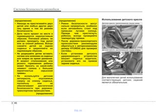 Системы безопасности автомобиля
463
Использование детского кресла
Для малолетних детей использование
соответствующих детских сидений
является обязательным.
(продолжение)
• Никогда не пристегивайте двух
детей или любых других двух
лиц одним и тем же ремнем
безопасности.
• Дети часто ерзают на месте и
перемещаются недопустимым
образом. Плечевой ремень не
должен проходить под рукой
или за спиной ребенка. Всегда
сажайте детей на заднее
сиденье и закрепляйте их
надлежащим образом.
• Не разрешайте детям вставать
ногами или коленями на сиденье
или коврик во время движения.
В момент столкновения или
резкого торможения ребенка
может бросить на какой-либо
элемент салона с большой
вероятностью серьезной
травмы.
• Не используйте детские
автокресла, опускаемые
сверху на спинку сиденья,
поскольку они не
обеспечивают достаточной
безопасности при дорожно-
транспортном происшествии.
(продолжение)
(продолжение)
• Ремни безопасности могут
сильно нагреваться, особенно
если автомобиль стоит под
прямыми лучами солнца.
Прежде чем пристегнуть
ребенка, всегда проверяйте
температуру пряжки.
• После дорожно-транспортного
происшествия рекомендуем
обратиться к авторизованному
дилеру HYUNDAI для проверки
системы.
• Если установке детского
удерживающего устройства
мешает сиденье водителя,
установите его на правом
заднем сиденье.
CRS09
ODM032059
Детское кресло, расположенное лицом назад
Детское кресло, расположенное лицом вперед
vnx.su
 