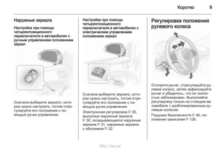 Коротко 9
Наружные зеркала
Настройка при помощи
четырехпозиционного
переключателя в автомобилях с
ручным управлением положением
зеркал
Сначала выберите зеркало, кото‐
рое нужно настроить, потом отре‐
гулируйте его положение с по‐
мощью ручки управления.
Настройка при помощи
четырехпозиционного
переключателя в автомобилях с
электрическим управлением
положением зеркал
Сначала выберите зеркало, кото‐
рое нужно настроить, потом отре‐
гулируйте его положение с по‐
мощью ручки управления.
Электронная регулировка 3 30,
выпуклые наружные зеркала
3 30, складывающиеся наружные
зеркала 3 31, наружные зеркала
с обогревом 3 32.
Регулировка положения
рулевого колеса
Отоприте рычаг, отрегулируйте ру‐
левое колесо, затем зафиксируйте
рычаг и убедитесь, что он полно‐
стью заблокирован. Выполняйте
регулировку только на стоящем ав‐
томобиле с разблокированным ру‐
левым колесом.
Подушки безопасности 3 46, по‐
ложения зажигания 3 126.
http://vnx.su/
 