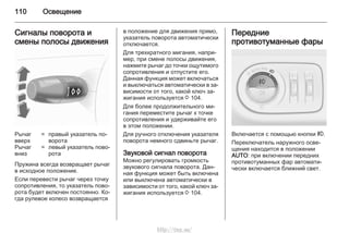 110 Освещение
Сигналы поворота и
смены полосы движения
Рычаг
вверх
= правый указатель по‐
ворота
Рычаг
вниз
= левый указатель пово‐
рота
Пружина всегда возвращает рычаг
в исходное положение.
Если перевести рычаг через точку
сопротивления, то указатель пово‐
рота будет включен постоянно. Ко‐
гда рулевое колесо возвращается
в положение для движения прямо,
указатель поворота автоматически
отключается.
Для трехкратного мигания, напри‐
мер, при смене полосы движения,
нажмите рычаг до точки ощутимого
сопротивления и отпустите его.
Данная функция может включаться
и выключаться автоматически в за‐
висимости от того, какой ключ за‐
жигания используется 3 104.
Для более продолжительного ми‐
гания переместите рычаг к точке
сопротивления и удерживайте его
в этом положении.
Для ручного отключения указателя
поворота немного сдвиньте рычаг.
Звуковой сигнал поворота
Можно регулировать громкость
звукового сигнала поворота. Дан‐
ная функция может быть включена
или выключена автоматически в
зависимости от того, какой ключ за‐
жигания используется 3 104.
Передние
противотуманные фары
Включается с помощью кнопки >.
Переключатель наружного осве‐
щения находится в положении
AUTO: при включении передних
противотуманных фар автомати‐
чески включается ближний свет.
http://vnx.su/
 