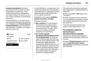 Климат-контроль 121
кондиционирования)) рекомен‐
дуется выключить. Если система
охлаждения не работает, в ре‐
жиме Autostop блок управления
системой климат-контроля не смо‐
жет отдать команду на включение
двигателя.
На автомобилях с соответствую‐
щей комплектацией на дисплее бу‐
дет отображаться AC (система кон‐
диционирования), если кондицио‐
нер включен, или Eco, если конди‐
ционер выключен.
На автомобилях, оснащенных сис‐
темой автоматической остановки и
пуска двигателя, в режиме Autostop
предусмотрено два режима ра‐
боты климат-контроля.
Выберите пункт меню ecoMode
(режим экономии топлива).
Выберите режим:
■ Max AutoStop. В этом режиме
электронная система климат-
контроля расходует минималь‐
ное количество топлива. Дли‐
тельность работы режима
Autostop не ограничена.
■ AC Comfort (режим
максимальной производительно‐
сти кондиционера). В этом ре‐
жиме электронная система кли‐
мат-контроля обеспечивает мак‐
симальную эффективность
управления микроклиматом в са‐
лоне автомобиля. Длительность
работы режима Autostop может
быть ограничена для обеспече‐
ния необходимой производи‐
тельности кондиционера.
Об изменении настроек извещает
кратковременно отображаемое со‐
общение.
Выбор указывается o перед пунк‐
том меню.
В обоих режимах после достаточ‐
ного охлаждения воздуха в салоне
автомобиля функция Autostop бу‐
дет работать.
Система автоматической оста‐
новки и пуска двигателя 3 127.
Регулировка скорости
вентилятора в
автоматическом режиме
Параметры регулировки обдува в
автоматическом режиме можно на‐
строить.
Из меню Climate (климат) выберите
пункт Automatic blower (автом.
вентилятор) и желаемую настройку
вентилятора.
http://vnx.su/
 