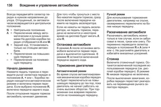 138 Вождение и управление автомобилем
Всегда передвигайте селектор пе‐
редач в нужном направлении до
упора. Отпущенный, он автомати‐
чески возвращается в центральное
положение.
N = Нейтральное положение.
A = Переключение между авто‐
матическим и ручным режи‐
мами На дисплее коробки пе‐
редач отображается A или M.
R = Задний ход. Устанавливать
только на стоящем автомо‐
биле.
+ = Переключение на повышаю‐
щую передачу.
– = Переключение на понижаю‐
щую передачу.
Начало движения
Нажмите педаль тормоза и пере‐
ведите рычаг селектора передач в
положение А, + или -. Коробка пе‐
редач находится в автоматическом
режиме и включена первая пере‐
дача. Если выбрано положение R,
включена передача заднего хода.
После отпускания педали тормоза
автомобиль начинает движение.
Для того чтобы тронуться с места
без нажатия педали тормоза, сразу
после включения передачи на‐
жмите на педаль акселератора.
Если не нажаты ни педаль акселе‐
ратора, ни педаль тормоза, пере‐
дача не включится и некоторое
время на дисплее будет мигать A
или R.
Остановка автомобиля
В режиме А после остановки авто‐
мобиля включится первая пере‐
дача и выключится сцепление. В
режиме R останется включенной
передача заднего хода.
Торможение двигателем
Автоматический режим
Во время спуска автоматизирован‐
ная механическая коробка передач
не будет переключаться на повы‐
шающую передачу до тех пор, пока
двигатель не начнет работать на
очень высоких оборотах. При тор‐
можении она вовремя переклю‐
чится на понижающую передачу.
Ручной режим
Для использования торможения
двигателем, например на спуске,
своевременно переключите на бо‐
лее низкую передачу.
Раскачивание автомобиля
Раскачивать автомобиль можно
только в том случае, если он забук‐
совал в песке, грязи или снегу. По‐
переменно переводите селектор
передач в положения R и A (или +
или -). Не разгоняйте двигатель и
избегайте внезапных ускорений.
Стоянка
Включите стояночный тормоз. Ос‐
танется включенной последняя ис‐
пользованная передача (см. дис‐
плей коробки передач). В режиме
N никакая передача не включена.
После выключения зажигания, ко‐
робка передач перестает реагиро‐
вать на перемещения рычага се‐
лектора передач.
http://vnx.su/
 