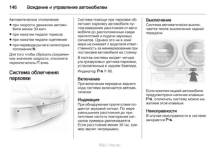 146 Вождение и управление автомобилем
Автоматическое отключение:
■ при скорости движения автомо‐
биля менее 30 км/ч
■ при нажатии педали тормоза
■ при нажатии педали сцепления
■ при переводе рычага селектора в
положение N.
Для того чтобы сбросить сохранен‐
ное значение скорости, отклоните
переключатель g вниз.
Система облегчения
парковки
Система помощи при парковке об‐
легчает парковку автомобиля пу‐
тем измерения расстояния от авто‐
мобиля до расположенных сзади
препятствий и подачи звуковых
сигналов. Однако это не в коей
мере не снимает с водителя ответ‐
ственность за маневрирование при
постановке автомобиля на стоянку.
В состав системы входят четыре
ультразвуковых датчика парковки,
установленные в заднем бампере.
Индикатор r 3 90.
Включение
При включении передачи заднего
хода система включается автома‐
тически.
Индикация
При обнаружении препятствия по‐
дается звуковой сигнал. По мере
уменьшения расстояния до пре‐
пятствия частота повторения сиг‐
налов зуммера увеличивается.
Если расстояние менее 30 см, зум‐
мер звучит непрерывно.
Выключение
Система автоматически выклю‐
чается после выключения задней
передачи.
Если комплектацией автомобиля
предусмотрено наличие клавиши
r, отключить систему можно на‐
жатием этой клавиши.
Неисправности
В случае неисправности в системе
загорается r.
http://vnx.su/
 