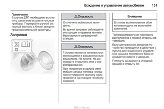 Вождение и управление автомобилем 151
Примечание
В случае ДТП необходимо выклю‐
чить зажигание и осветительные
приборы. Перекройте ручной за‐
порный вентиль в блоке запорно-
предохранительной арматуры.
Заправка
9 Опасность
Отключите мобильные теле‐
фоны.
Во время заправки соблюдайте
инструкции и правила техники
безопасности заправочной
станции.
9 Опасность
Топливо является легковоспла‐
меняющимся и взрывоопасным
веществом. Не курите. Не до‐
пускайте открытого огня и иск‐
рообразования.
При появлении в салоне авто‐
мобиля запаха топлива немед‐
ленно устраните причину неис‐
правности на станции техобслу‐
живания.
Внимание
В случае возникновения сбоя
топливоподачи не включайте
зажигание.
Топливозаправочная горловина
расположена с правой стороны ав‐
томобиля.
Если центральное запорное ус‐
тройство приводится в действие с
пульта дистанционного управле‐
ния, крышка топливного бака от‐
крывается вместе с дверьми.
Потянуть за выемку в откидной
крышке и открыть ее.
http://vnx.su/
 